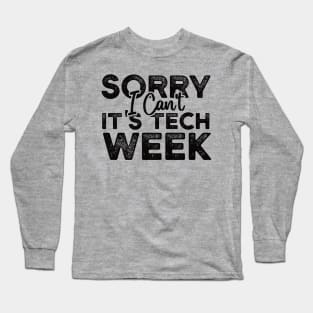 Sorry I Can't It's Tech Week Long Sleeve T-Shirt